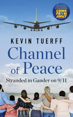 Channel of Peace: Stranded in Gander on 9/11 by Tuerff, Kevin