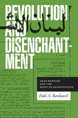 Revolution and Disenchantment: Arab Marxism and the Binds of Emancipation by Bardawil, Fadi A.