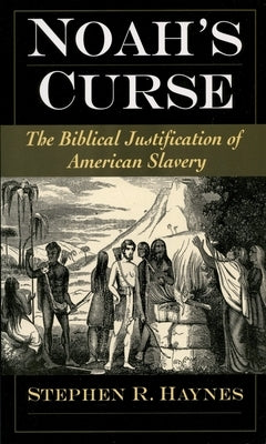 Noah's Curse: The Biblical Justification of American Slavery by Haynes, Stephen R.