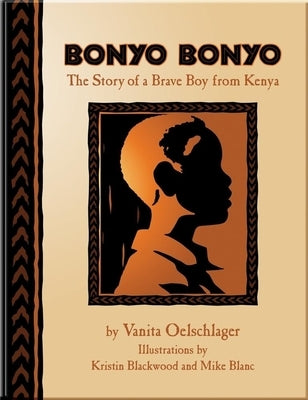 Bonyo Bonyo: A True Story of a Brave Boy from Kenya by Oelschlager, Vanita