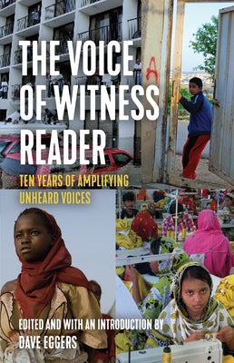 The Voice of Witness Reader: Ten Years of Amplifying Unheard Voices by Witness, Voice Of