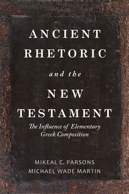 Ancient Rhetoric and the New Testament: The Influence of Elementary Greek Composition by Martin, Michael Wade