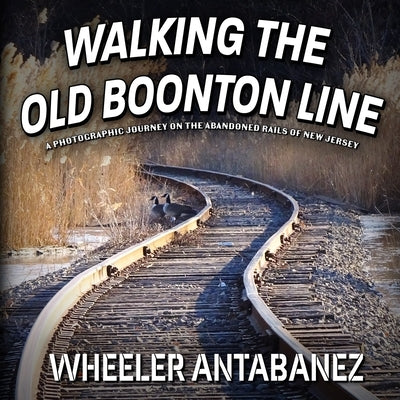 Walking the Old Boonton Line: A Photographic Journey on the Abandoned Rails of New Jersey by Antabanez, Wheeler