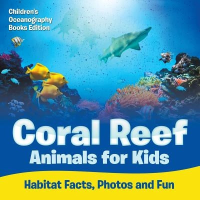 Coral Reef Animals for Kids: Habitat Facts, Photos and Fun Children's Oceanography Books Edition by Baby Professor