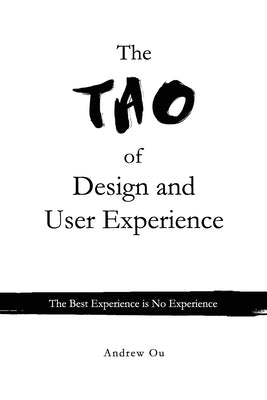The Tao of Design and User Experience: The Best Experience is No Experience by Ou, Andrew