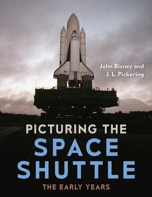 Picturing the Space Shuttle: The Early Years by Bisney, John