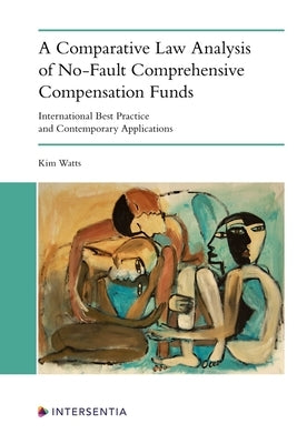 A Comparative Law Analysis of No-Fault Comprehensive Compensation Funds: International Best Practice and Contemporary Applications by Watts, Kim