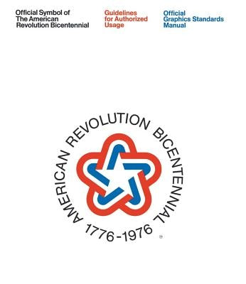 Official Symbol of the American Revolution Bicentennial: Guidelines for Authorized Usage: Official Graphics Standards Manual by Reed, Jesse