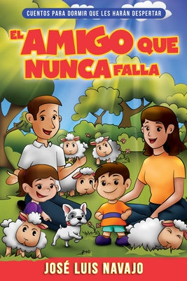 El Amigo Que Nunca Falla: Cuentos Para Dormir Que Les Harán Despertarvolume 1 by Navajo, Jos&#233; Luis