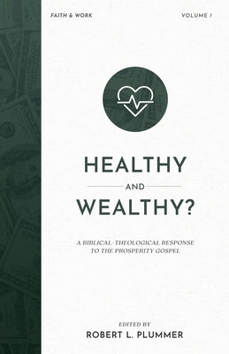 Healthy and Wealthy?: A Biblical-Theological Response to the Prosperity Gospel by Plummer, Robert L.