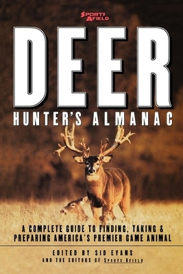 Sports Afield's Deer Hunter's Almanac: A Complete Guide to Finding, Taking and Preparing America's Premier Game Animal by Evans, Sid