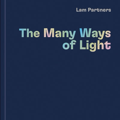 Lam Partners: The Many Ways of Light by Gross, Rebecca