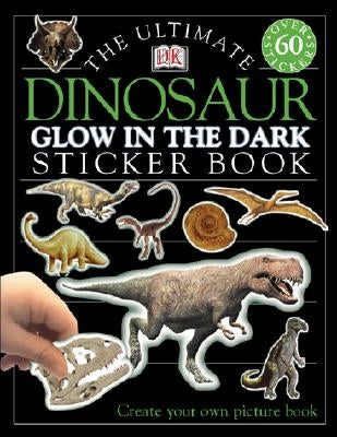 Ultimate Sticker Book: Glow in the Dark: Dinosaur: Create Your Own Picture Book by DK