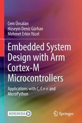 Embedded System Design with Arm Cortex-M Microcontrollers: Applications with C, C++ and Micropython by &#220;nsalan, Cem