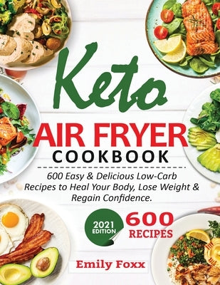 Keto Air Fryer Cookbook: 600 Easy & Delicious Low-Carb Recipes To Heal Your Body, Lose Weight & Regain Confidence by Foxx, Emily