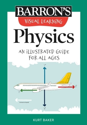 Visual Learning: Physics: An Illustrated Guide for All Ages by Baker, Kurt
