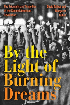 By the Light of Burning Dreams: The Triumphs and Tragedies of the Second American Revolution by Talbot, David
