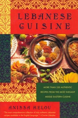 Lebanese Cuisine: More Than 250 Authentic Recipes from the Most Elegant Middle Eastern Cuisine by Helou, Anissa