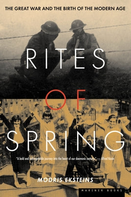 Rites of Spring: The Great War and the Birth of the Modern Age by Eksteins, Modris