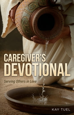 Caregiver's Devotional: Serving Others in Love by Tuel, Kay