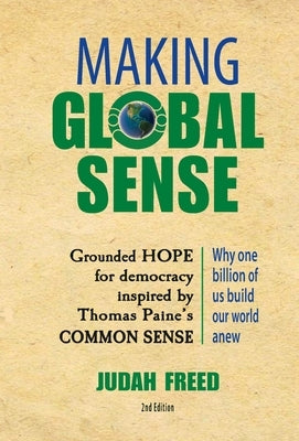 Making Global Sense: Grounded Hope for democracy inspired by Thomas Paine's Common Sense by Freed, Judah