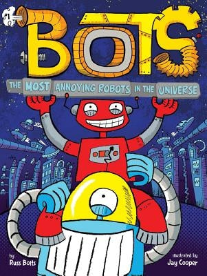 The Most Annoying Robots in the Universe by Bolts, Russ