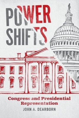 Power Shifts: Congress and Presidential Representation by Dearborn, John A.
