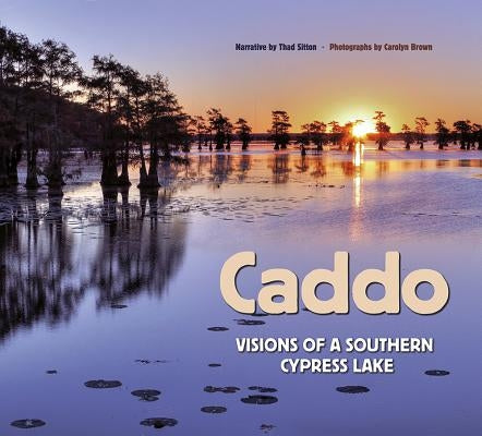 Caddo: Visions of a Southern Cypress Lake by Sitton, Thad