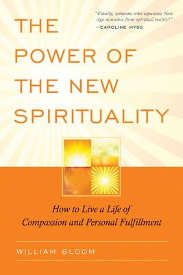The Power of the New Spirituality: How to Live a Life of Compassion and Personal Fulfillment by Bloom, William