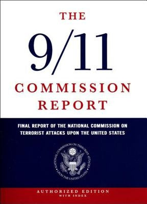 The 9/11 Commission Report: Final Report of the National Commission on Terrorist Attacks Upon the United States by National Commission on Terrorist Attacks