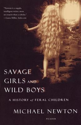 Savage Girls and Wild Boys: A History of Feral Children by Newton, Michael