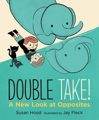 Double Take! a New Look at Opposites by Hood, Susan