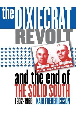 Dixiecrat Revolt and the End of the Solid South, 1932-1968 by Frederickson, Kari