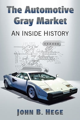 The Automotive Gray Market: An Inside History by Hege, John B.