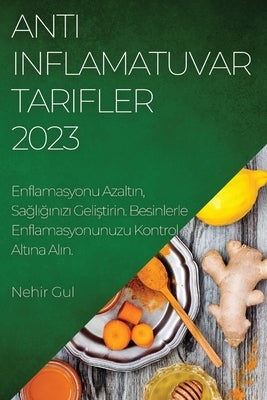 Anti-Inflamatuvar Tarifler 2023: Enflamasyonu Azalt&#305;n, Sa&#287;l&#305;&#287;&#305;n&#305;z&#305; Geli&#351;tirin. Besinlerle Enflamasyonunuzu Kon by Gul, Nehir