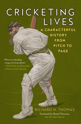 Cricketing Lives: A Characterful History from Pitch to Page by Thomas, Richard H.