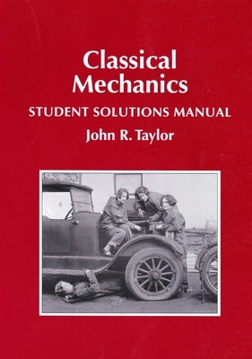 Classical Mechanics Student Solutions Manual by Taylor, John R.