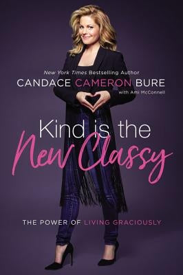 Kind Is the New Classy: The Power of Living Graciously by Bure, Candace Cameron