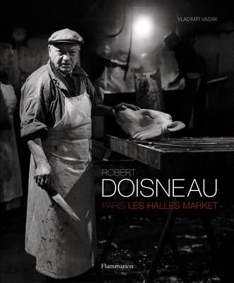 Robert Doisneau: Paris: Les Halles Market by Doisneau, Robert