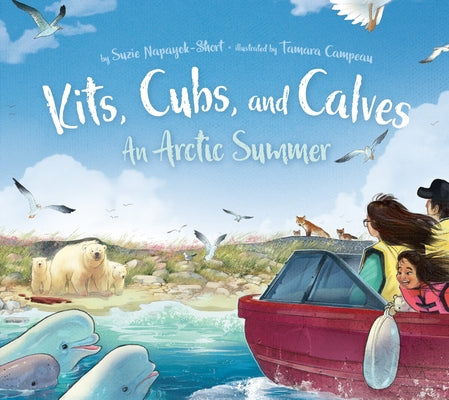 Kits, Cubs, and Calves: An Arctic Summer by Napayok-Short, Suzie