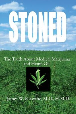 Stoned The Truth About Medical Marijuana and Hemp Oil by Forsythe MD Hmd, James W.