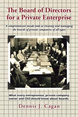 The Board of Directors for a Private Enterprise by Cagan, Dennis J.