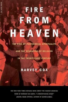 Fire from Heaven: The Rise of Pentecostal Spirituality and the Reshaping of Religion in the 21st Century by Cox, Harvey