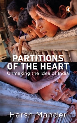 Partitions of the Heart: Unmaking the Idea of India by Harsh, Mander