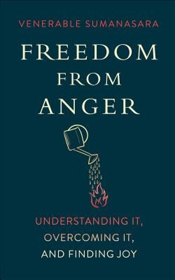 Freedom from Anger: Understanding It, Overcoming It, and Finding Joy by Sumanasara, Alubomulle