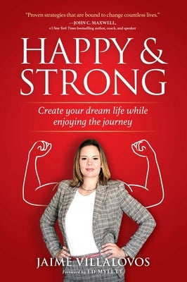 Happy and Strong: Create Your Dream Life While Enjoying the Journey by Villalovos, Jaime