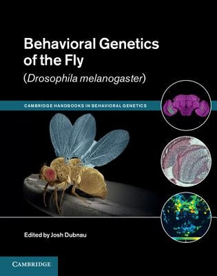 Behavioral Genetics of the Fly (Drosophila Melanogaster) by Dubnau, Josh