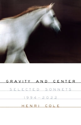 Gravity and Center: Selected Sonnets, 1994-2022 by Cole, Henri