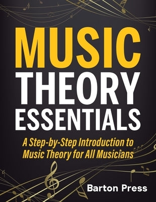 Music Theory Essentials: A Step-by-Step Introduction to Music Theory for All Musicians by Press, Barton