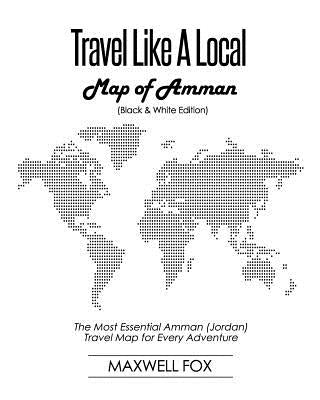 Travel Like a Local - Map of Amman (Black and White Edition): The Most Essential Amman (Jordan) Travel Map for Every Adventure by Fox, Maxwell